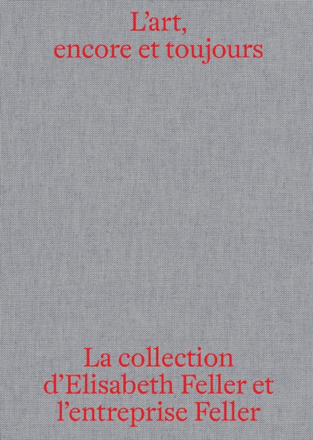L'art, encore et toujours: La collection d'Elisabeth Feller et l'entreprise Feller