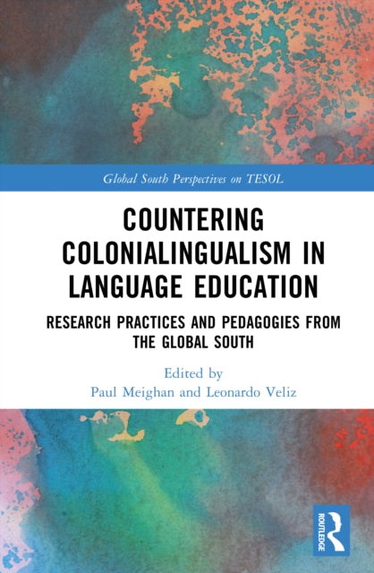 Countering Colonialingualism in Language Education: Research Practices and Pedagogies from the Global South