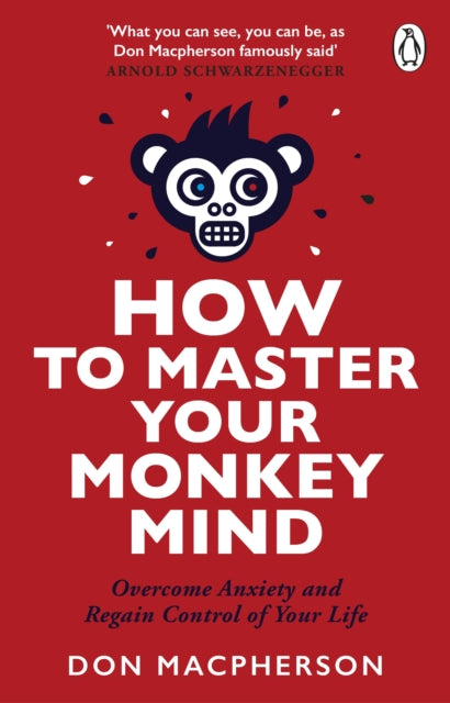How to Master Your Monkey Mind: Overcome anxiety, increase confidence and regain control of your life