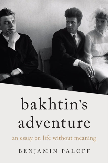Bakhtin's Adventure: An Essay on Life Without Meaning