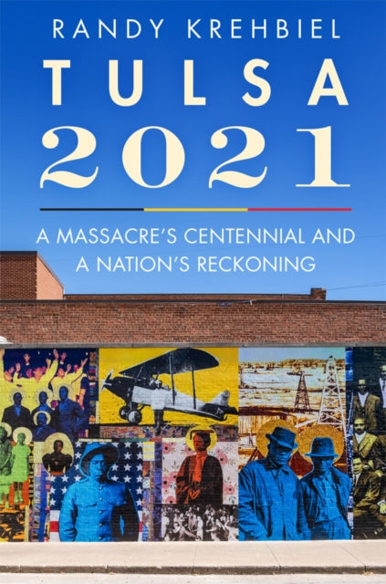 Tulsa, 2021: A Massacre's Centennial and a Nation's Reckoning