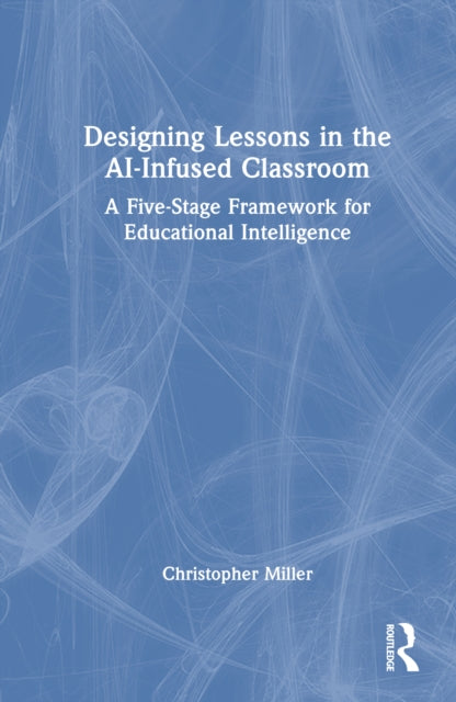 Designing Lessons in the AI-Infused Classroom: A Five-Stage Framework for Educational Intelligence