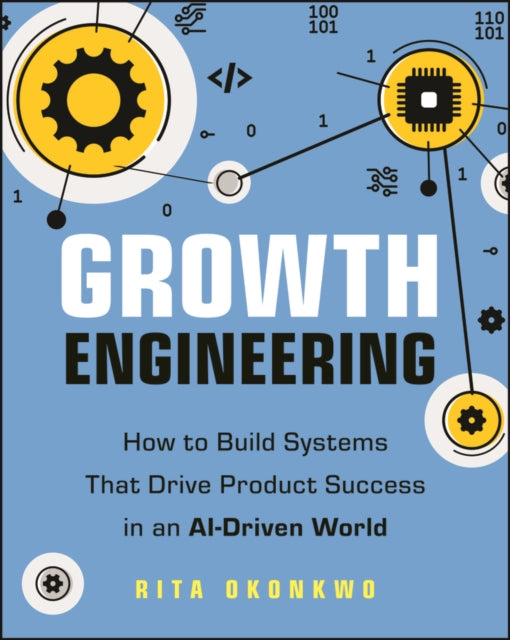 Growth Engineering: How to Build Systems That Drive Product Success in an AI-Driven World