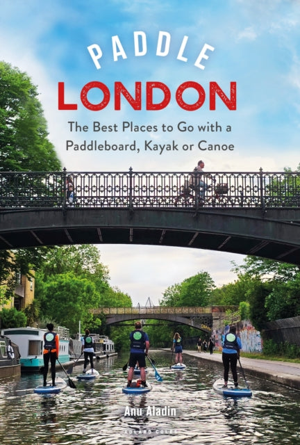 Paddle London: The Best Places to Go with a Paddleboard, Kayak or Canoe