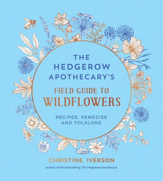 The Hedgerow Apothecary's Field Guide to Wildflowers: Recipes, Remedies and Folklore