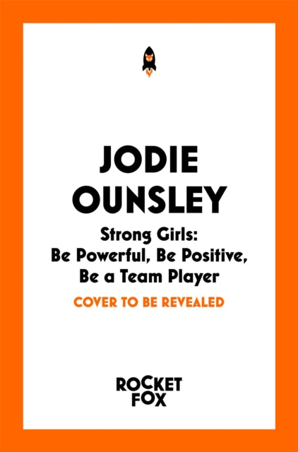 Strong Girls: Be Powerful, Be Positive, Be a Team Player