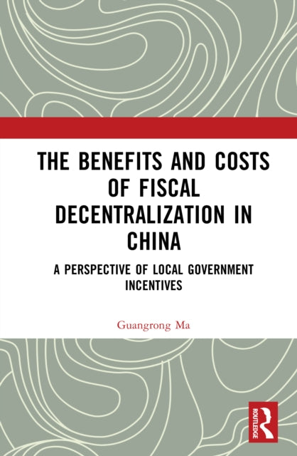 The Benefits and Costs of Fiscal Decentralization in China: A Perspective of Local Government Incentives