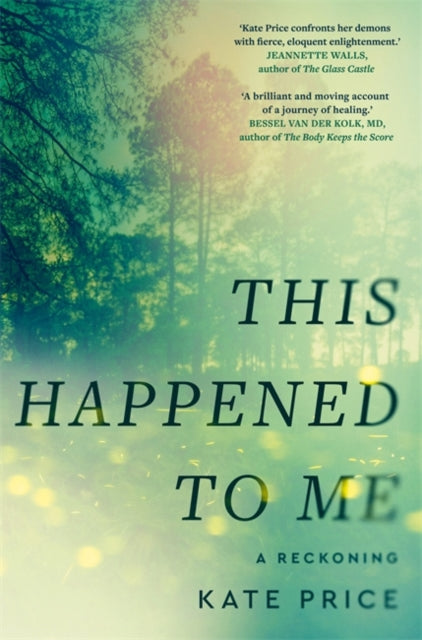 This Happened to Me: 'A brilliant and moving account of a journey of healing' Bessel van der Kolk