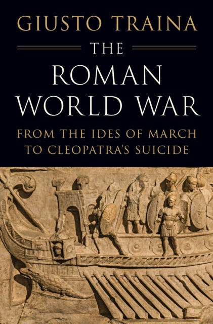 The Roman World War: From the Ides of March to Cleopatra’s Suicide
