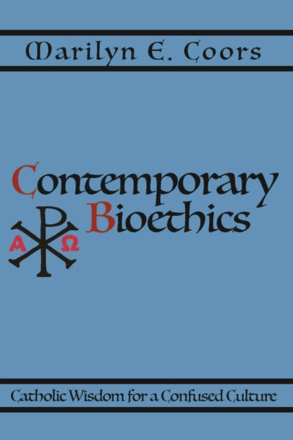 Contemporary Bioethics: Catholic Wisdom for a Confused Culture