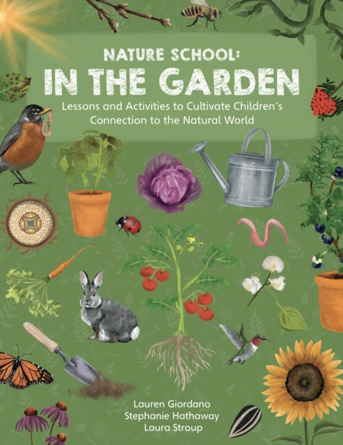 Nature School: In the Garden: Lessons and Activities to Cultivate Children’s Connection to the Natural World