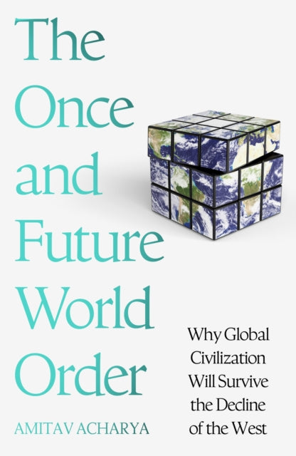 The Once and Future World Order: Why Global Civilization Will Survive the Decline of the West