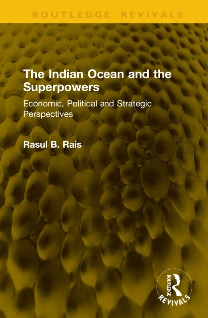 The Indian Ocean and the Superpowers: Economic, Political and Strategic Perspectives