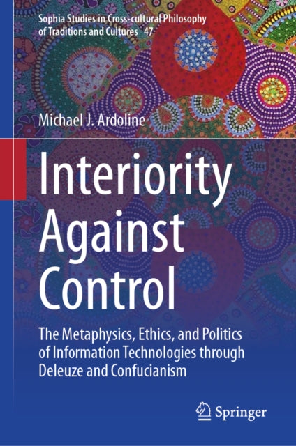 Interiority Against Control: The Metaphysics, Ethics, and Politics of Information Technologies through Deleuze and Confucianism