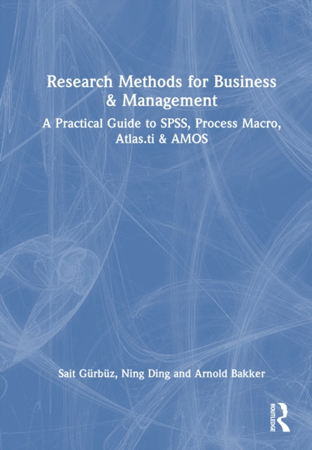 Research Methods for Business and Management: A Practical Guide to SPSS, PROCESS Macro, ATLAS.ti, and AMOS