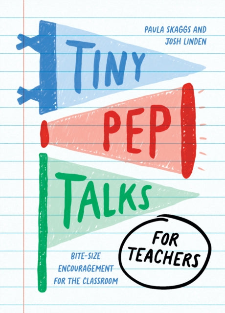 Tiny Pep Talks for Teachers: Bite-Size Encouragement for the Classroom