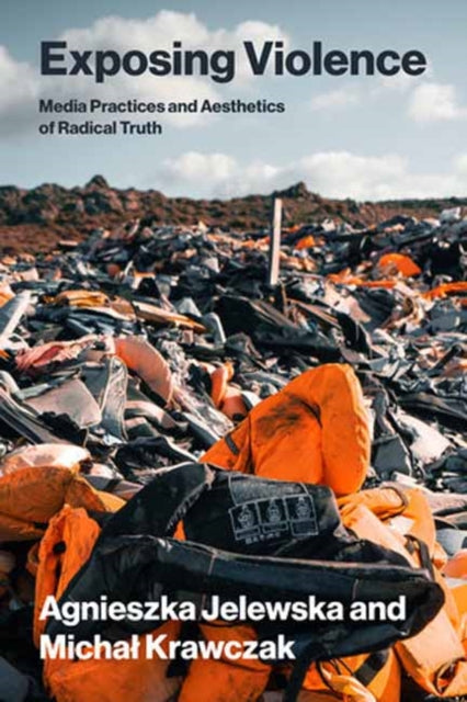 Exposing Violence: Media Practices and Aesthetics of Radical Truth