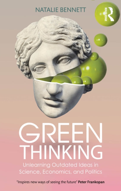 Green Thinking: Unlearning Outdated Ideas in Science, Economics and Politics