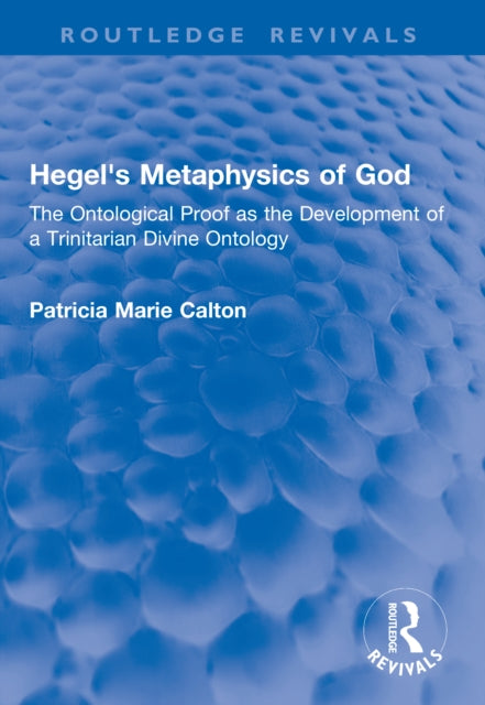 Hegel's Metaphysics of God: The Ontological Proof as the Development of a Trinitarian Divine Ontology
