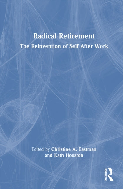 Radical Retirement: The Reinvention of Self After Work