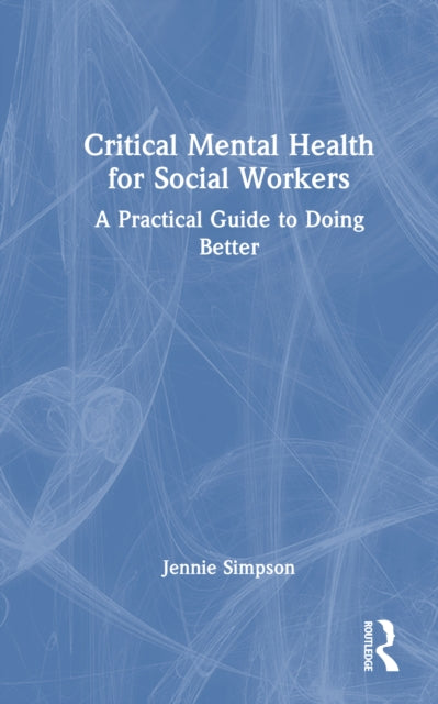 Critical Mental Health for Social Workers: A Practical Guide to Doing Better