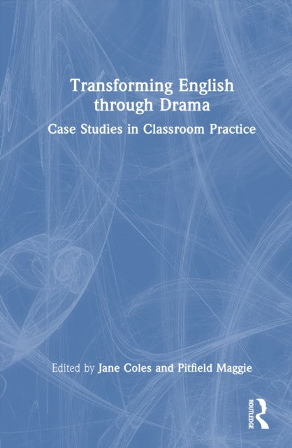 Transforming English Through Drama: Case Studies in Classroom Practice