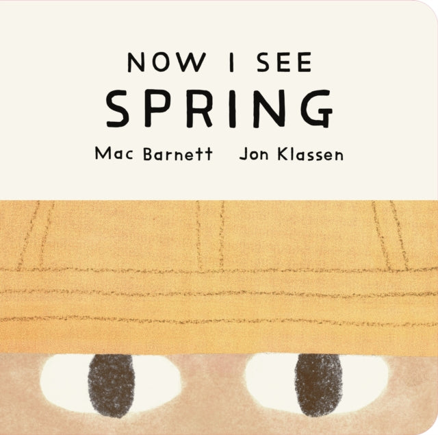 Now I See Spring: One of four seasonal baby board books from a multi-award winning, New York Times bestselling duo