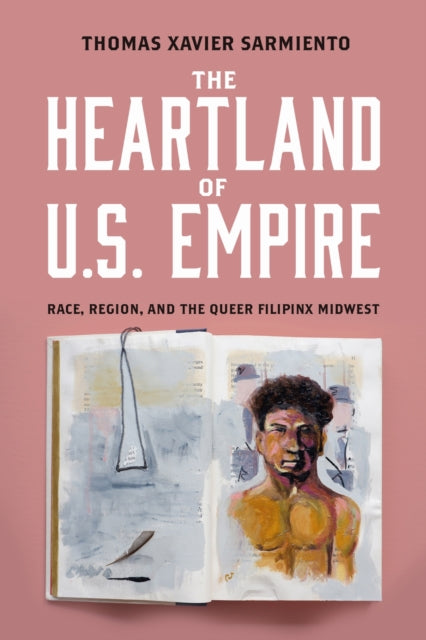 The Heartland of U.S. Empire: Race, Region, and the Queer Filipinx Midwest