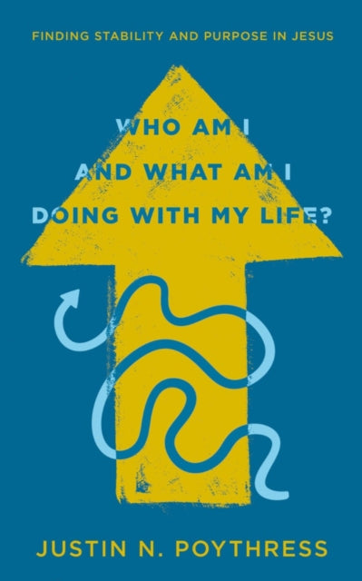 Who Am I and What Am I Doing with My Life?: Finding Stability and Purpose in Jesus
