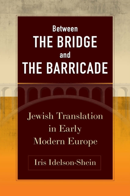 Between the Bridge and the Barricade: Jewish Translation in Early Modern Europe