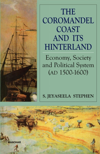 The Coromandel Coast and Its Hinterland: Economy, Society and Political System (AD. 1500-1600)