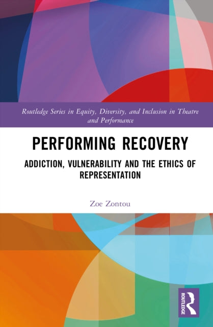 Performing Recovery: Addiction, Vulnerability and the Ethics of Representation