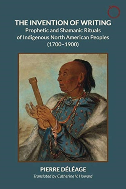 Inventing Writing: Prophets, Shamans, and the Transmission of Ritual Discourse in North American Indigenous Cultures, 1600–1900