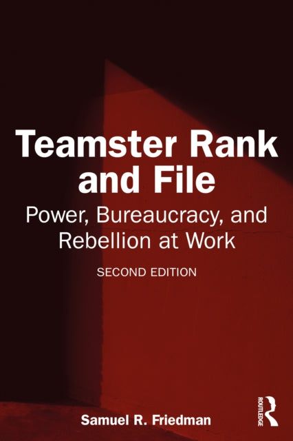 Teamster Rank and File: Power, Bureaucracy, and Rebellion at Work