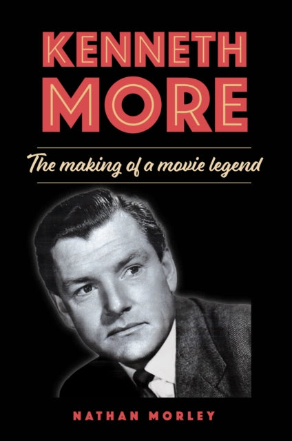 Kenneth More: The Making of a Movie Legend