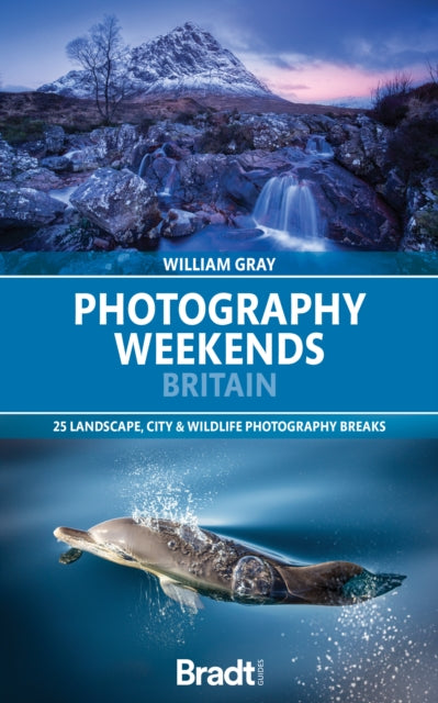 Photography Weekends Britain: 25 landscape, city & wildlife photography breaks