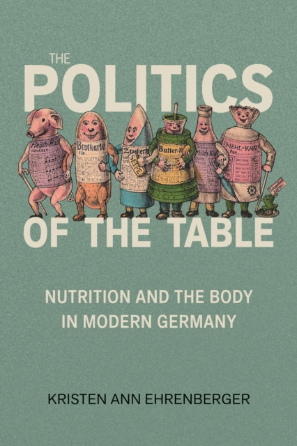 The Politics of the Table: Nutrition and the Body in Modern Germany