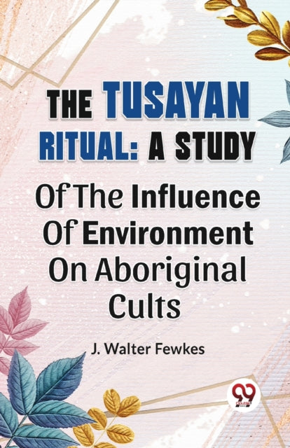 The Tusayan Ritual: A Study of the Influence of Environment on Aboriginal Cults