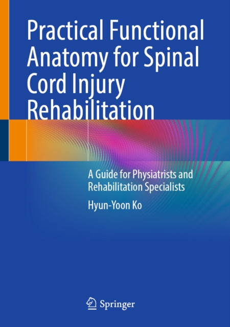Practical Functional Anatomy for Spinal Cord Injury Rehabilitation: A Guide for Physiatrists and Rehabilitation Specialists
