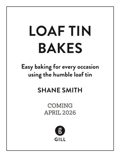 Loaf Tin Bakes: Easy baking for every occasion using the humble loaf tin