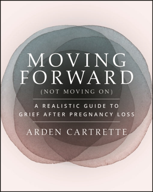 Moving Forward, Not Moving On: A Realistic Guide to Grief After Pregnancy Loss