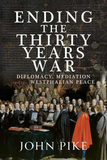 The Path to Peace at Westphalia: Diplomacy and Mediation in the Thirty Years War 1618-1848