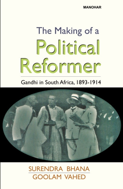 The Making of a Political Reformer: Gandhi in South Africa, 1893-1914
