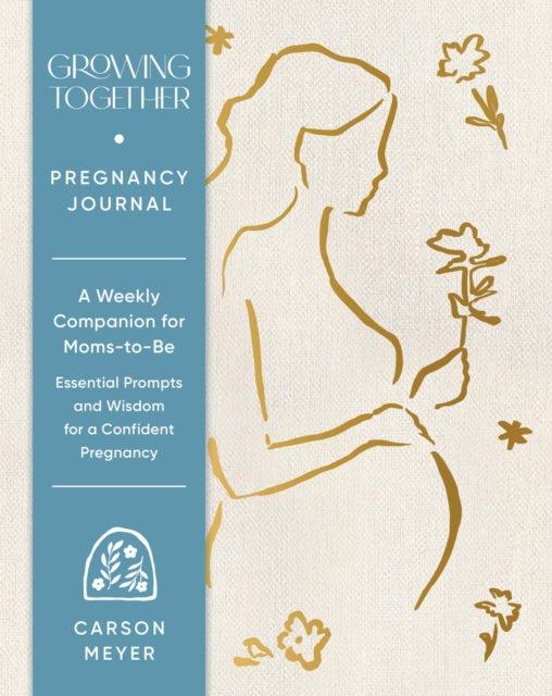 Growing Together Pregnancy Journal: A Weekly Companion for Moms-to-Be—Essential Prompts and Wisdom for a Confident Pregnancy