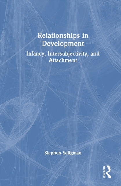 Relationships in Development: Infancy, Intersubjectivity, and Attachment