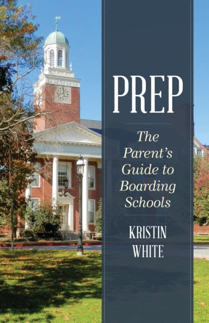 Prep: The Parent's Guide to Boarding Schools