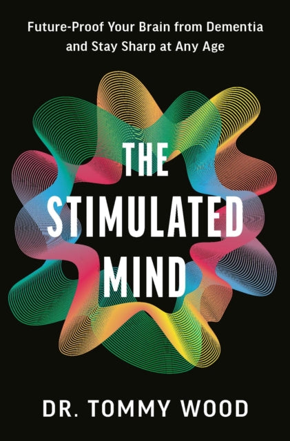 The Stimulated Mind: Future-Proof Your Brain from Dementia and Stay Sharp at Any Age