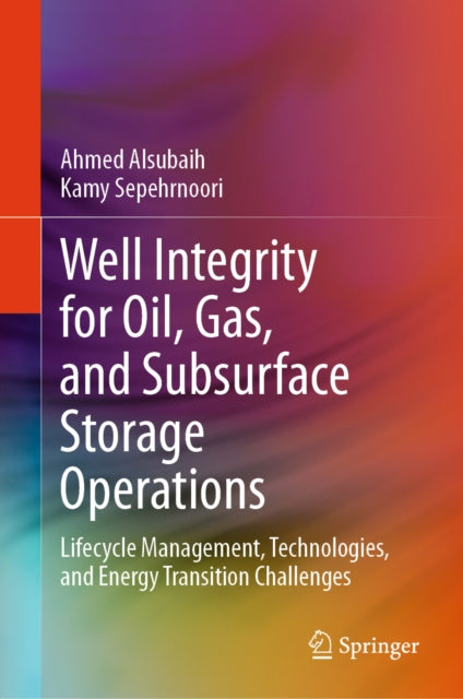 Well Integrity for Oil, Gas, and Subsurface Storage Operations: Lifecycle Management, Technologies, and Energy Transition Challenges
