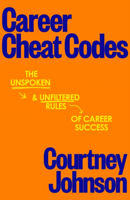 Career Cheat Codes: The Unspoken and Unfiltered Rules of Career Success