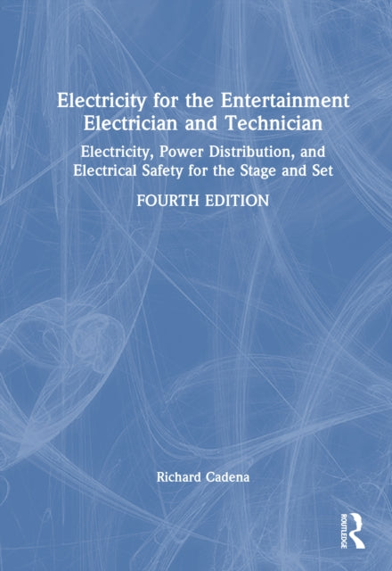 Electricity for the Entertainment Electrician and Technician: Electricity, Power Distribution, and Electrical Safety for the Stage and Set